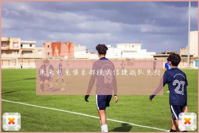 未来电竞俱乐部模式信捷战队先行