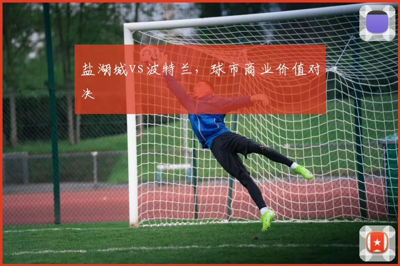 盐湖城vs波特兰，球市商业价值对决